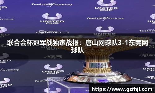 联合会杯冠军战独家战报：唐山网球队3-1东莞网球队